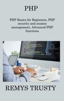 PHP: PHP Basics for Beginners, PHP security and session management, Advanced PHP functions 1806309769 Book Cover