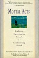 Mortal Acts: Eighteen Empowering Rituals for Confronting Death 0062503308 Book Cover