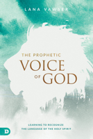 The Prophetic Voice of God: Learning to Recognize the Language of the Holy Spirit 0768418038 Book Cover