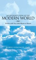 An Antipoet's View of the Modern World: Written with Very Little Rhyme or Reason 151444934X Book Cover