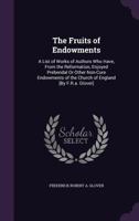 The Fruits of Endowments: A List of Works of Authors Who Have, from the Reformation, Enjoyed Prebendal or Other Non-Cure Endowments of the Church of England [By F.R.A. Glover]. 1357321759 Book Cover