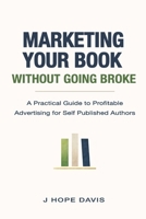 Marketing Your Book Without Going Broke: A Practical Guide to Profitable Advertising for Self-Published Authors B0GGQYZXY3 Book Cover