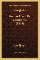 Handboek Van Den Notaris V3 (1868) 116812395X Book Cover