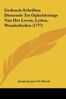 Gedenck-Schriften Dienende Tot Ophelderinge Van Het Leven, Lyden, Wonderheden (1777) 1104752522 Book Cover