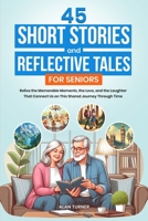 45 Short Stories and Reflective Tales for Seniors: Relive the Memorable Moments, the Love, and the Laughter That Connect Us on This Shared Journey Through Time 8412969006 Book Cover