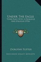 Under The Eagle: Three Plays With A Prologue And Epilogue 112004877X Book Cover