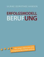 Erfolgsmodell Berufung: Wie jungen Menschen eine erfolgreiche BerufsWahl gelingt ... und was Eltern dazu beitragen können 3839176514 Book Cover