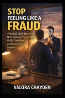 STOP FEELING LIKE A FRAUD: Practical Daily Habits to Beat Imposter Syndrome, Build Confidence, and Own Your Success B0GQ9KVYXT Book Cover