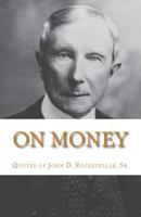 On Money: The quotes of John D. Rockefeller, Sr. 1537055038 Book Cover