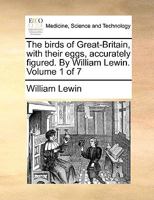 The birds of Great-Britain, with their eggs, accurately figured. By William Lewin. Volume 1 of 7 1140991426 Book Cover