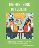 The FIRST Book of TOEFL iBT: Your master strategy to nail the TOEFL iBT test successfully B0CVB59B1R Book Cover