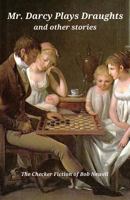 Mr. Darcy Plays Draughts and Other Stories: The Checker Fiction of Bob Newell 1535303352 Book Cover