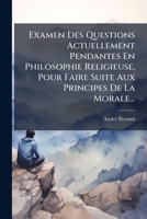 Examen Des Questions Actuellement Pendantes En Philosophie Religieuse, Pour Faire Suite Aux Principes De La Morale... 1274820987 Book Cover