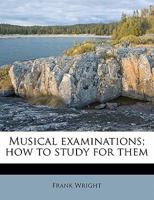 Musical Examinations; How to Study for Them 1356314244 Book Cover