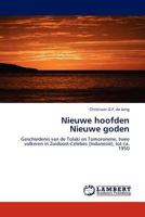 Nieuwe hoofden Nieuwe goden: Geschiedenis van de Tolaki en Tomoronene, twee volkeren in Zuidoost-Celebes (Indonesië), tot ca. 1950 3844387560 Book Cover
