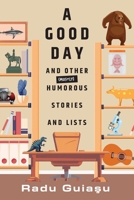 A Good Day and Other (Mostly) Humorous Stories and Lists 103919494X Book Cover