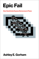 Epic Fail: How Hacktivists Expose Democracy's Flaws (Information Policy) 0262056429 Book Cover