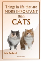 Things in life that are more important than cats 1447546709 Book Cover