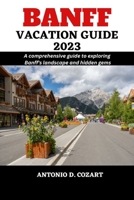 BANFF VACATION GUIDE 2023: A comprehensive guide to exploring Banff's landscape and hidden gems B0C7T5FMTD Book Cover