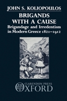 Brigands with a Cause: Brigandage and Irredentism in Modern Greece 1821-1912 0198228635 Book Cover