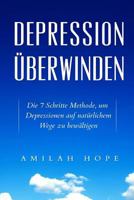 Depression �berwinden: Die 7 Schritte Methode, um Depressionen auf nat�rlichem Wege zu bew�ltigen (depression ern�hrung, depressionen �berwinden, depression b�cher, depression ratgeber, depression und 1547026731 Book Cover