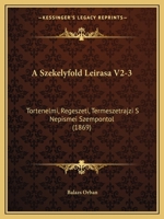 A Szekelyfold Leirasa V2-3: Tortenelmi, Regeszeti, Termeszetrajzi S Nepismei Szempontol (1869) 1168123119 Book Cover