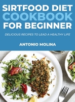 Sirtfood Diet Cookbook for Beginner: Delicious Recipes To Lead A Healthy Life 1678051683 Book Cover