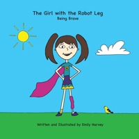 The Girl with the Robot Leg: Being Brave B0892J1DYL Book Cover