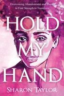 Hold My Hand: Overcoming Abandonment and Shame to Find Strength to Transform 1637926782 Book Cover