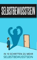 Selbstbewusstsein: In 10 Schritten zu mehr Selbstbewusstsein (Selbstbewusstsein Ratgeber) 1976456320 Book Cover