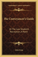 The Conveyancer's Guide: Or The Law Student's Recreation, A Poem 0548319901 Book Cover