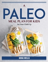 A Paleo Meal Plan For Kids: Set Your Child Up 1804385581 Book Cover