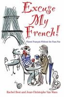 Excuse My French!: Fluent Francais Without the Faux Pas 0857831690 Book Cover