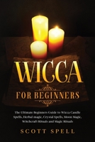 Wicca for Beginners: The ultimate beginners guide to Wicca candle spells, herbal magic, crystal spells, moon magic, Witchcraft Rituals, and magic rituals 1914309200 Book Cover