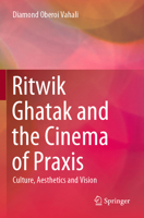 Ritwik Ghatak and the Cinema of Praxis: Culture, Aesthetics and Vision 9811511993 Book Cover