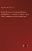 Sur Les Conditions Nécessaires, Selon Le Droit Des Gens, Pour Avoir En Guerre Le Droit D'Être Considéré Et Traité Comme Soldat 3385011477 Book Cover