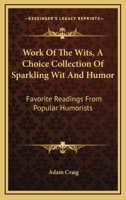 Work Of The Wits, A Choice Collection Of Sparkling Wit And Humor: Favorite Readings From Popular Humorists 1163259098 Book Cover