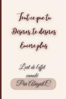 Tout ce que tu désires te désire encore plus - L'art de l'effet cumulé: Transformer son quotidien avec des petites actions I Cadeau idéal pour jeunes entrepreneurs (French Edition) B0CRDNL8HX Book Cover