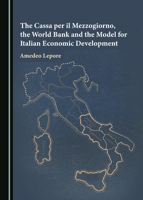 The Cassa per il Mezzogiorno, the World Bank and the Model for Italian Economic Development 1527537684 Book Cover