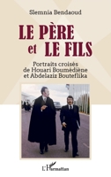 Le père et le fils: Portraits croisés de Houari Boumédiène et Abdelaziz Bouteflika (French Edition) 2343226113 Book Cover