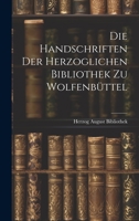 Die Handschriften der Herzoglichen Bibliothek zu Wolfenbüttel 1022110861 Book Cover