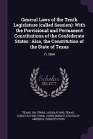 General Laws of the Tenth Legislature (called Session): With the Provisional and Permanent Constitutions of the Confederate States : Also, the Constitution of the State of Texas: Yr.1864 1379036402 Book Cover