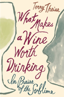 What Makes a Wine Worth Drinking: In Praise of the Sublime 1328762211 Book Cover