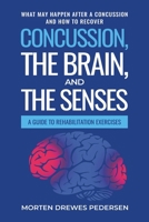 Concussion, the Brain, and the Senses: A Guide to Rehabilitation Exercises. What may happen after a concussion and how to recover 1835567053 Book Cover
