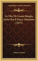 La Vita Di Cesare Borgia, Detto Poi Il Duca Valentino (1671) 1166326004 Book Cover