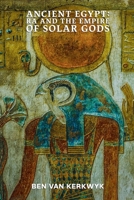 Ancient Egypt, Ra and the Empire of Solar Gods (Egyptian Cosmos Trilogy) B0GZYXFFHQ Book Cover