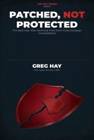 Patched, Not Protected: The Next Gap: Why Technical Fixes Don't Close Strategic Vulnerabilities (THE GAP SERIES) B0HBCXBTMF Book Cover