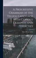 A Progressive Grammar of the Telugu Language With Copious Examples and Exercises 1015915639 Book Cover