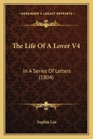 The Life Of A Lover V4: In A Series Of Letters 1165120275 Book Cover