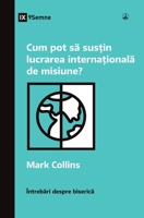 Cum pot s susin lucrarea internaional de misiune? (How Can I Support International Missions?) 1960877372 Book Cover